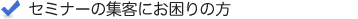 セミナーの集客にお困りの方