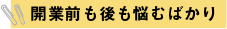 開業前も後も悩むばかり