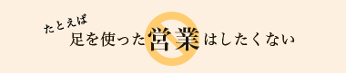 たとえば足を使った営業はしたくない