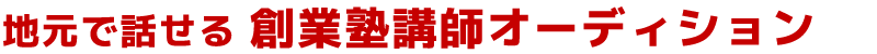 地元で話せる創業塾講師オーディション